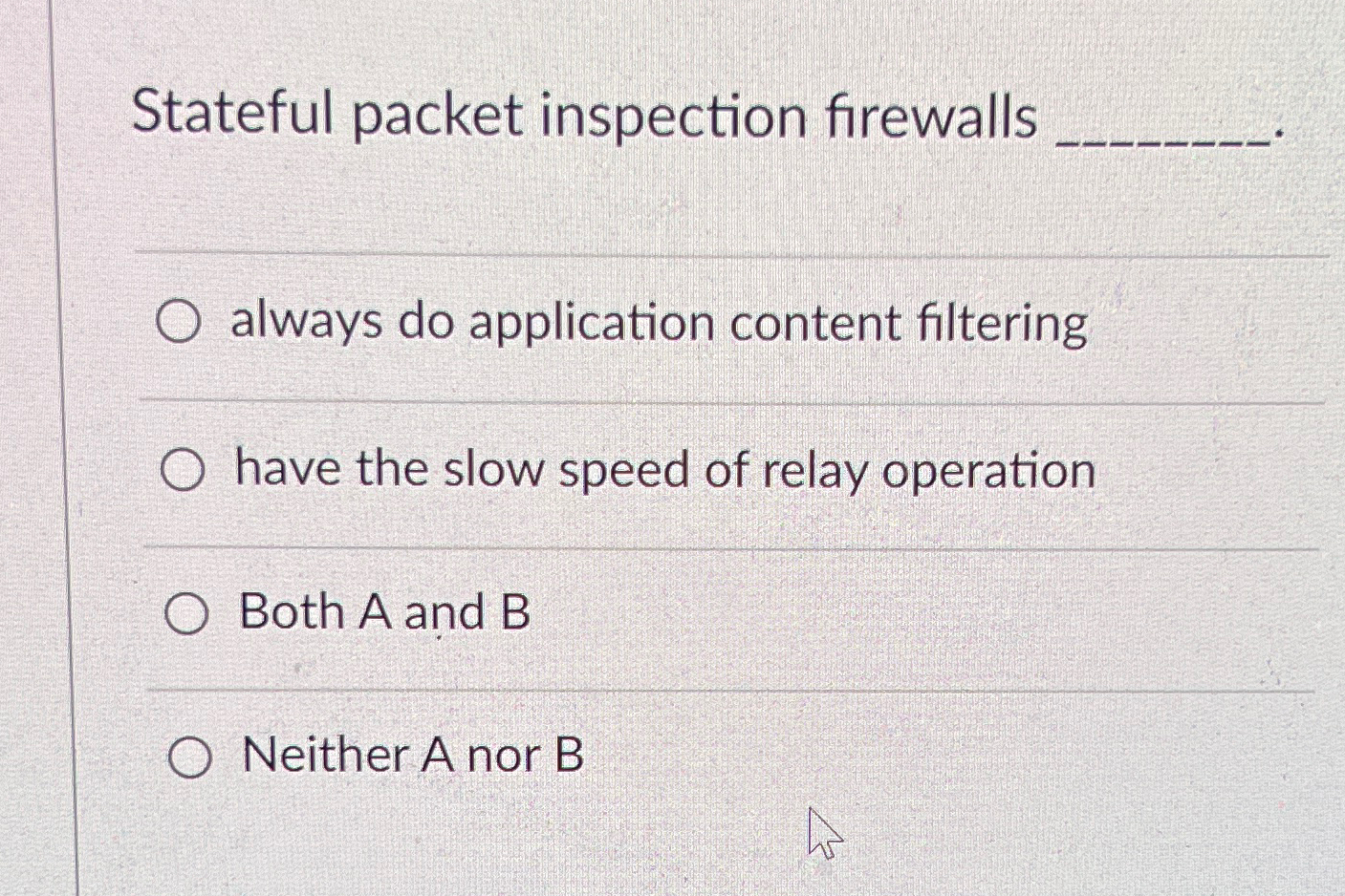  Stateful packet inspection firewalls always do application content filtering have the