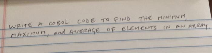  WRITE A COBOL CODE TO FIND THE MINIMUM MAXIMUM, and AVERAGE