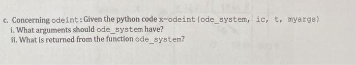  c. Concerning odeint:Given the python code x=odeint (ode_system, ic, t, myargs)