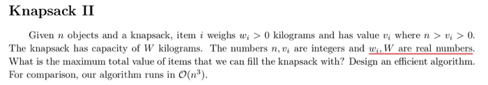  Knapsack II Given n objects and a knapsack, te i weighs