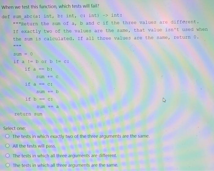  When we test this function, which tests will fail? def sum_abc