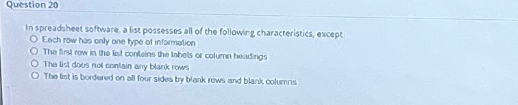  Question 20 In spreadsheet software, a list possesses all of the