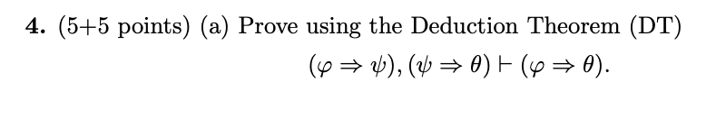 4. (5+5 points) (a) Prove using the Deduction Theorem (DT) (