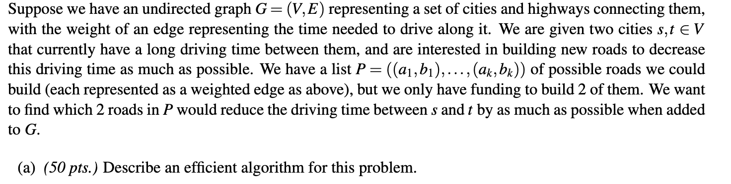 The efficient algorithm has to use Dijkstras algorithm. Suppose we have an