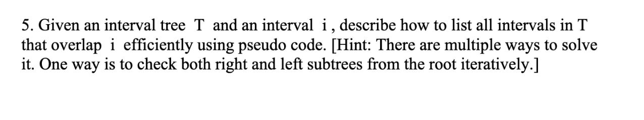 5. Given an interval tree T and an interval i, describe