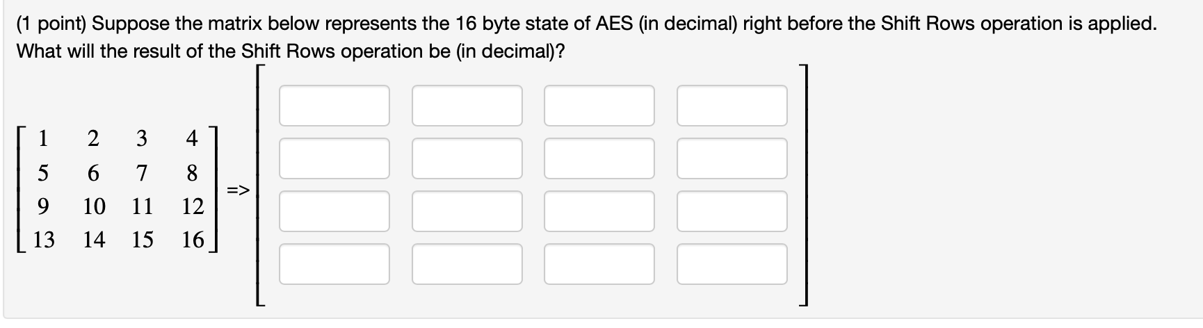  (1 point) Suppose the matrix below represents the 16 byte state