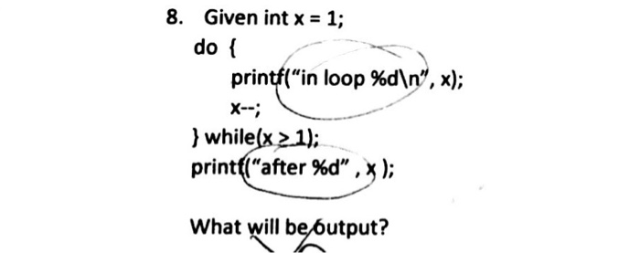  Given int x = 1; do { printf("in loop %d ",
