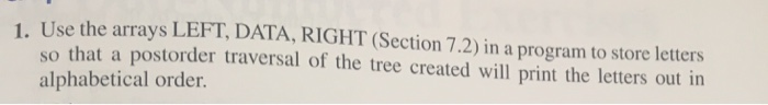  1. Use the arrays LEFT, DATA, RIGHT (Section 7.2) in a