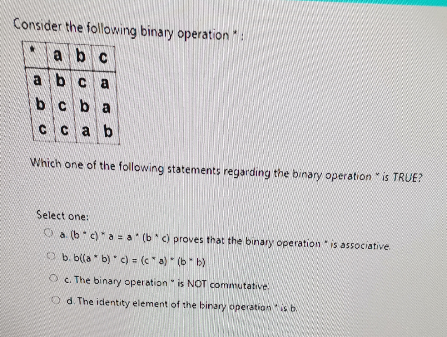  Consider the following binary operation * : \table[[,a,b,c 