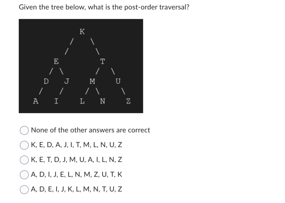  Given the tree below, what is the post-order traversal? None of