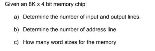  Given an 8K x 4 bit memory chip: a) Determine the