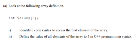  (a) Look at the following array definition. int values[8]; i) ii)