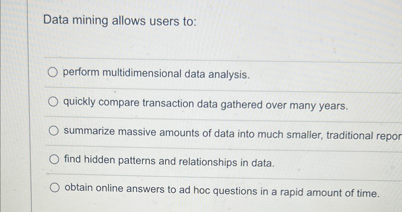  Data mining allows users to: perform multidimensional data analysis. quickly compare