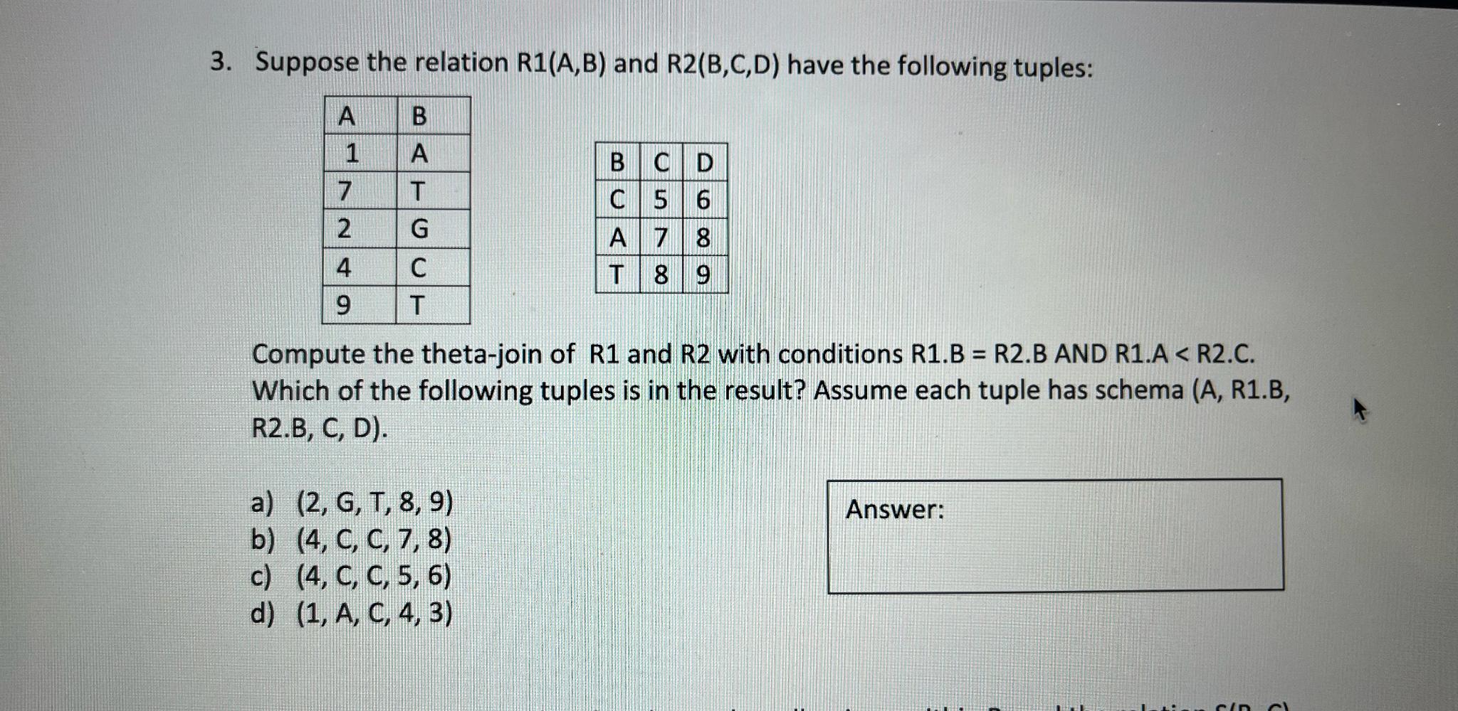 Suppose the relation R1(A,B) and R2(B,C,D) have the following tuples: \table[[A,B