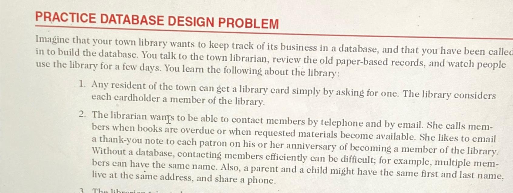  PRACTICE DATABASE DESIGN PROBLEM Imagine that your town library wants to