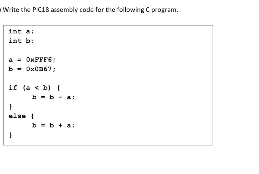  Write the PIC18 assembly code for the following C program. int