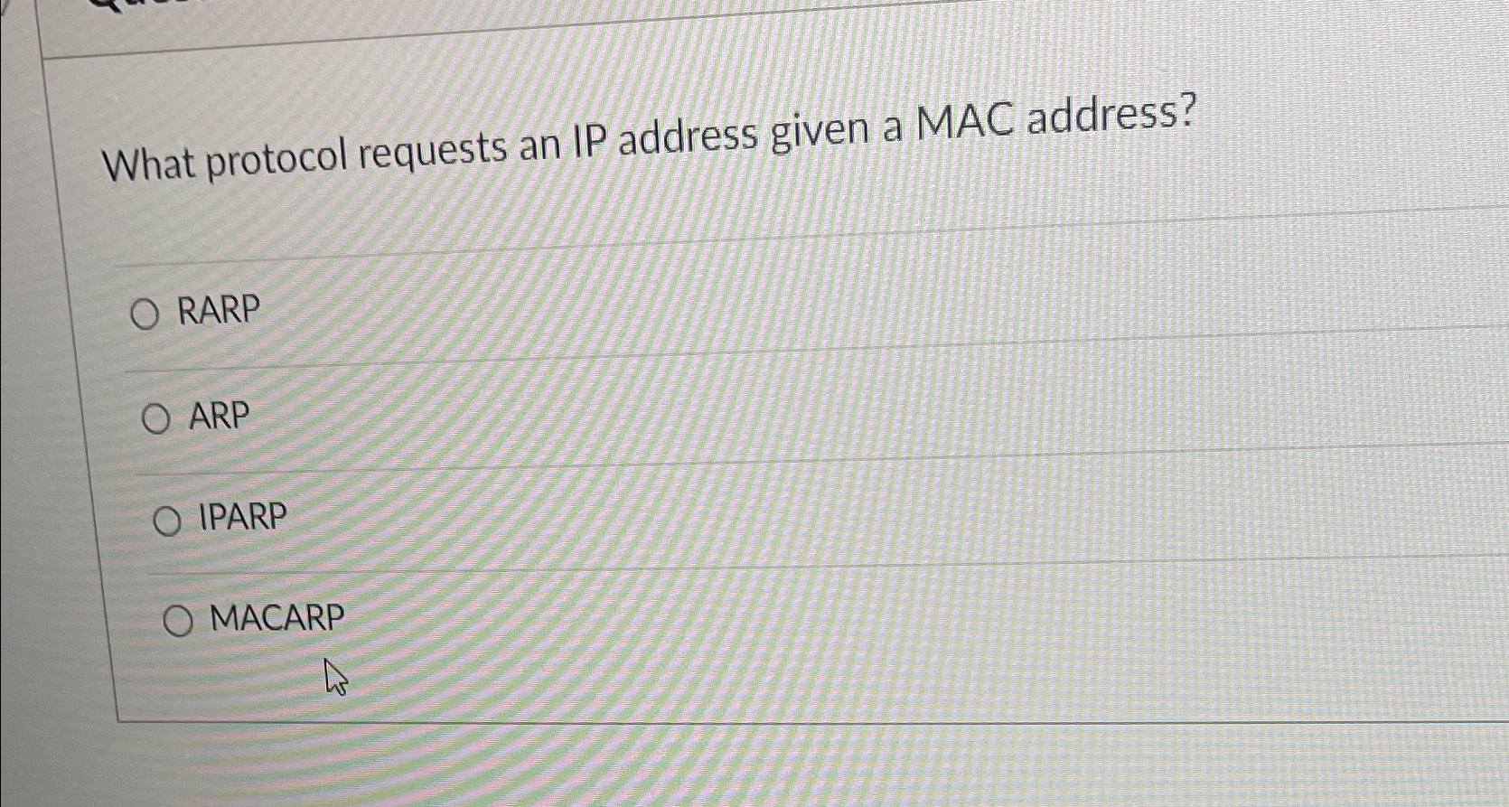  What protocol requests an IP address given a MAC address? RARP