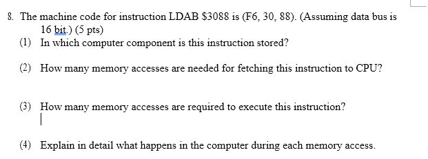 please explain 8. The machine code for instruction LDAB $3088 is (F6,
