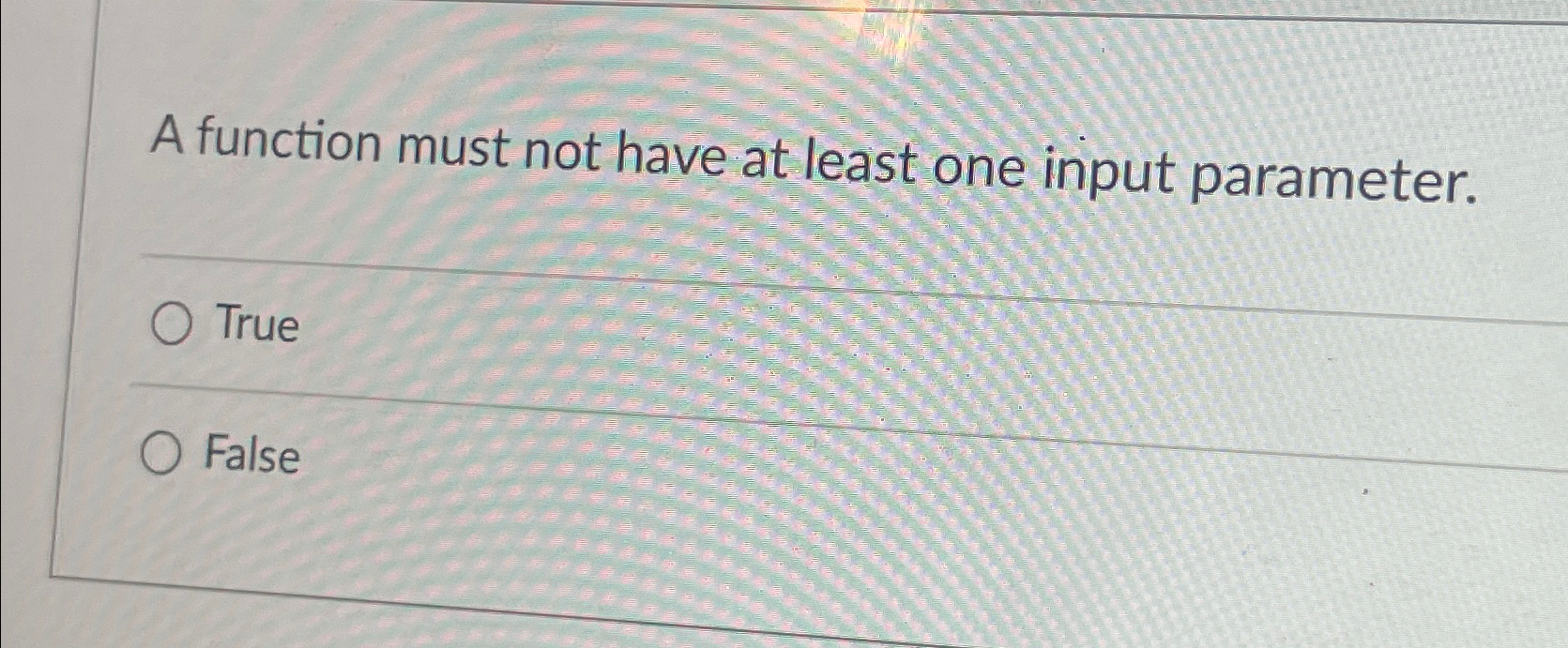  A function must not have at least one input parameter. True