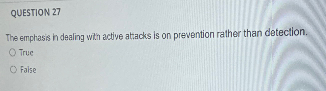  QUESTION 27 The emphasis in dealing with active attacks is on