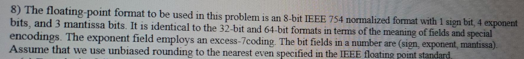 8) The floating-point format to be used in this problem is