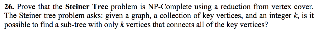  26. Prove that the Steiner Tree problem is NP-Complete using a