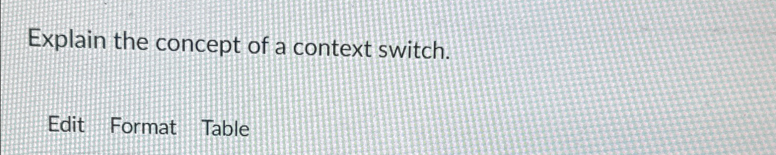  Explain the concept of a context switch. Edit Format Table 
