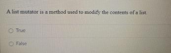  A list mutator is a method used to modify the contents