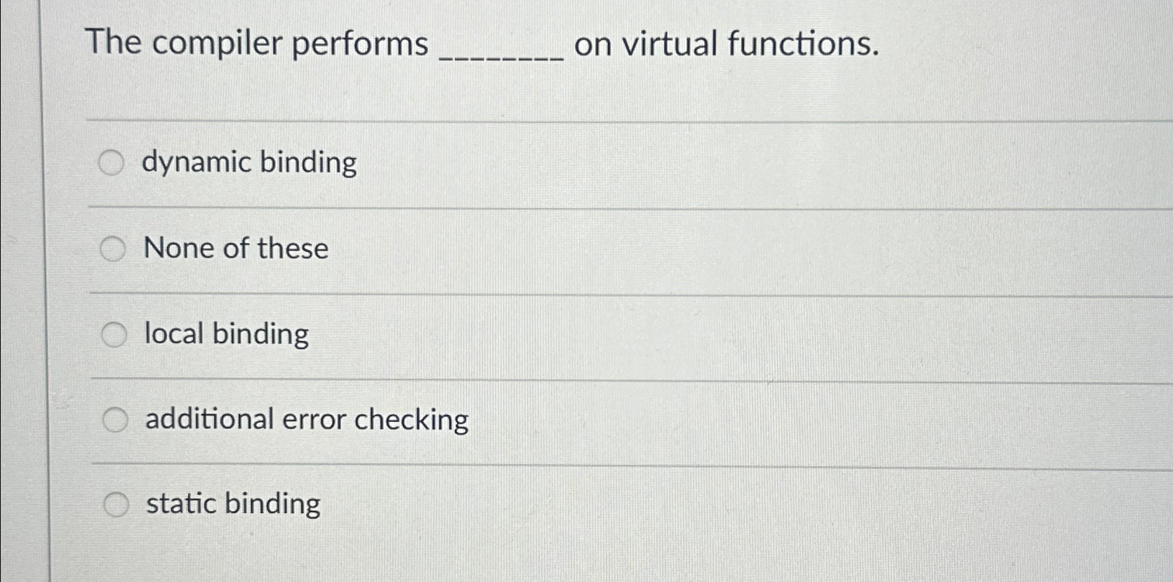  The compiler performs on virtual functions. dynamic binding None of these