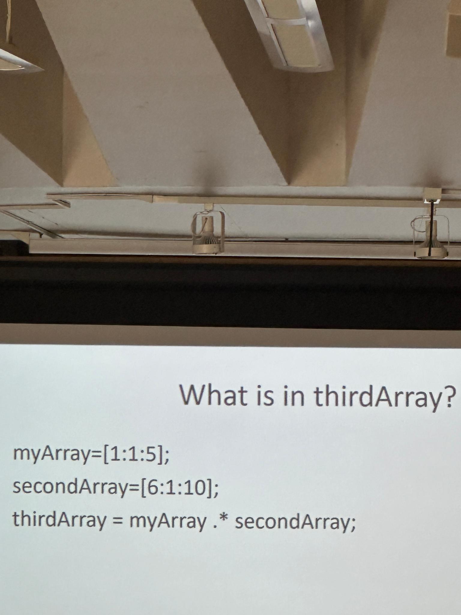  What is in thirdArray? myArray =[1:1:5]; secondArray =[6:1:10]; thirdArray = myArray