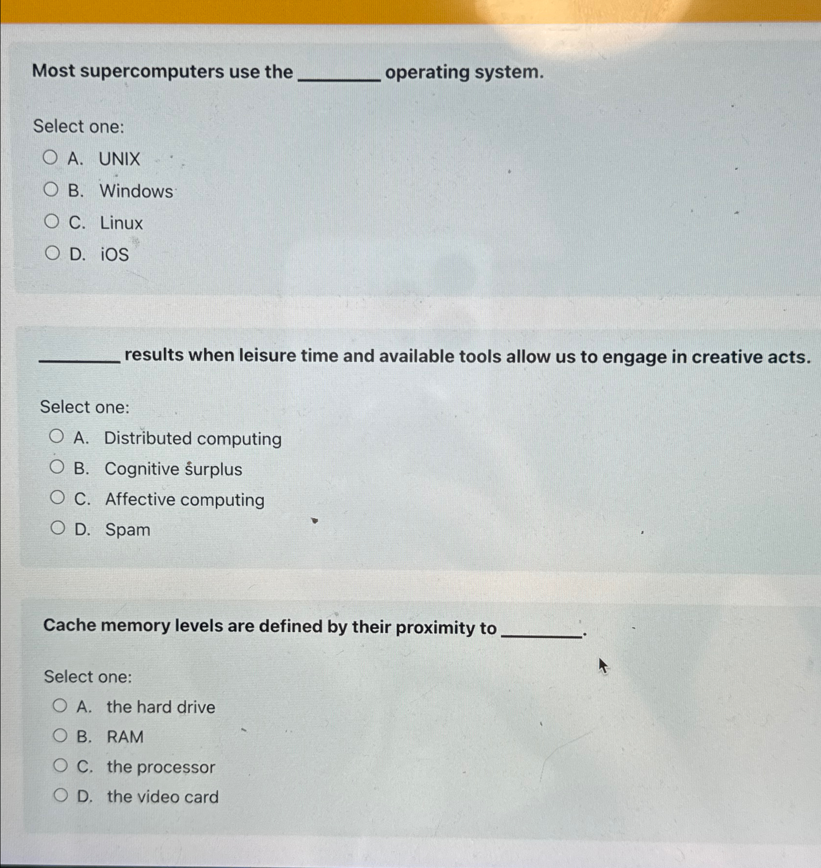  Most supercomputers use the operating system. Select one: A. UNIX B.