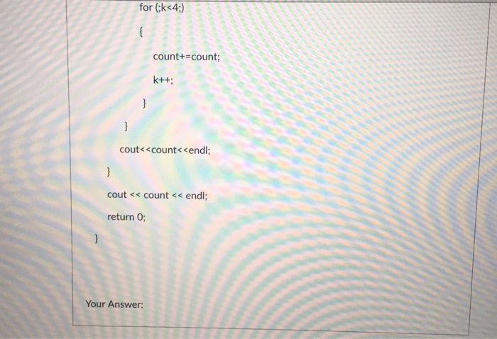 the output of the following code: Assume the code is correct. int
