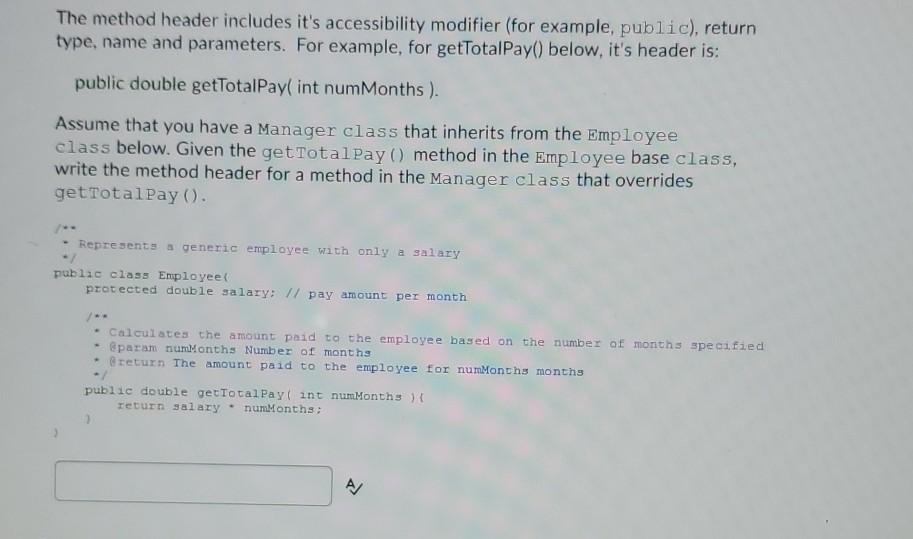 The method header includes it's accessibility modifier (for example, public), return