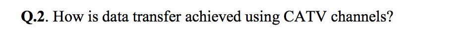  Q.2. How is data transfer achieved using CATV channels