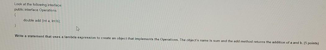  Look at the following interface: public interface Operations double add (int