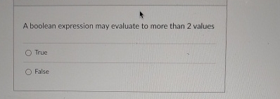  A boolean expression may evaluate to more than 2 values True