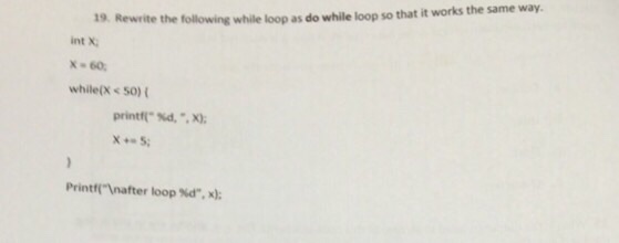  Rewrite the following while loops as do while loop so that