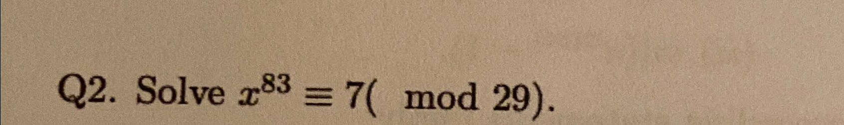  Q2. Solve x83-=7(mod29). 