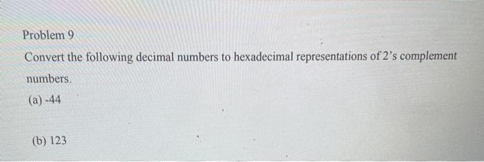  please show work! Problem 9 Convert the following decimal numbers to