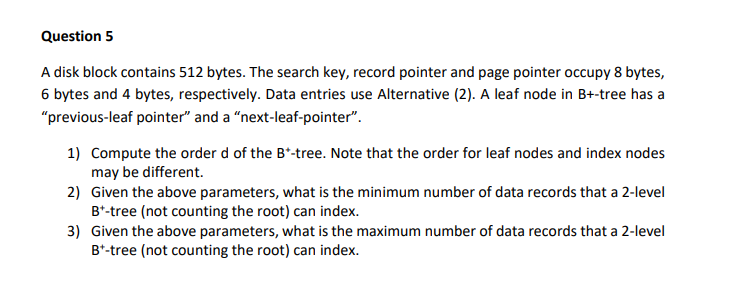  Question 5 A disk block contains 512 bytes. The search key,