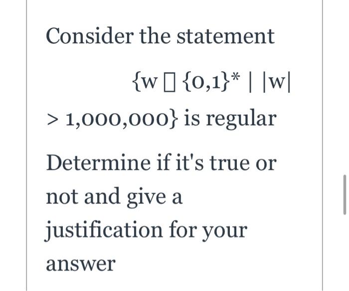  Consider the statement {w [ {0,1}* ||w| > 1,000,000} is regular