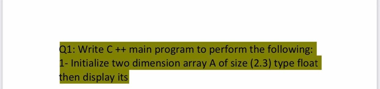  Q1: Write C ++ main program to perform the following: 1-
