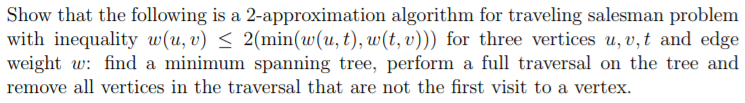 Show that the following is a 2-approximation algorithm for traveling salesman