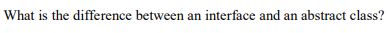 What is the difference between an interface and an abstract class