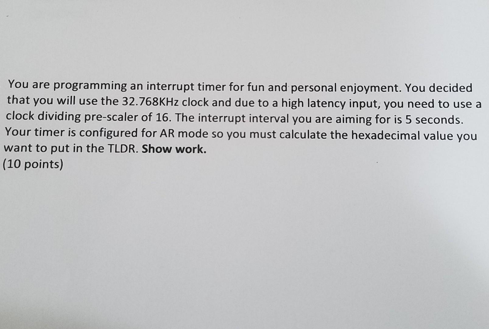  You are programming an interrupt timer for fun and personal enjoyment.