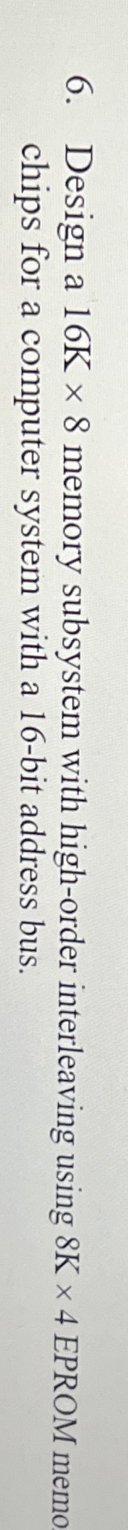  Design a 16K8 memory subsystem with high-order interleaving using 8K4 EPROM