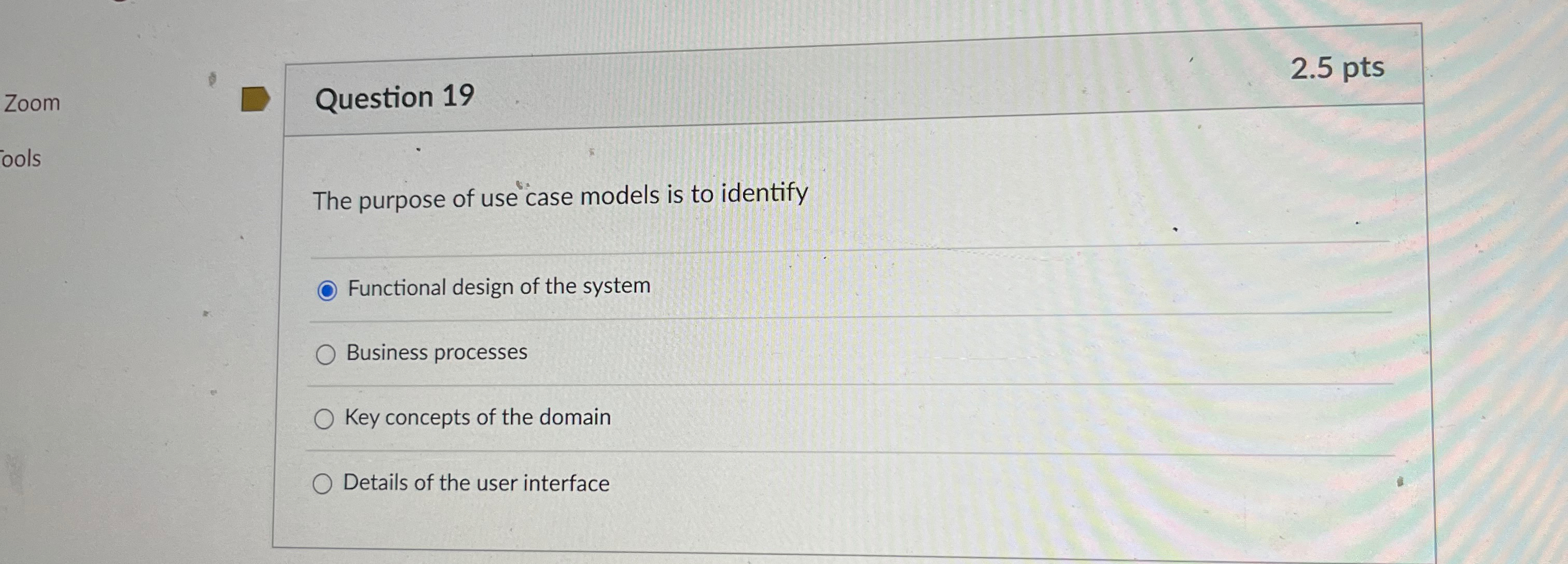  Zoom Question 19 2.5pts The purpose of use case models is