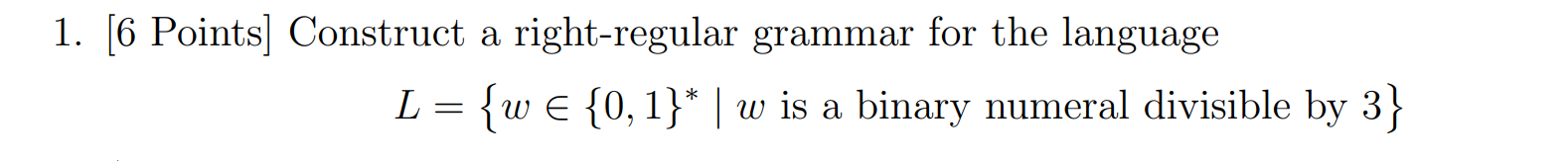  1. [6 Points] Construct a right-regular grammar for the language =