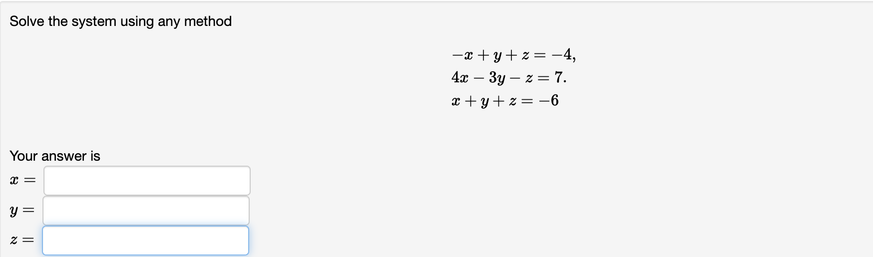  Solve the system using any method -x+y+z=-4 4x-3y-z=7 x+y+z=-6 Your answer