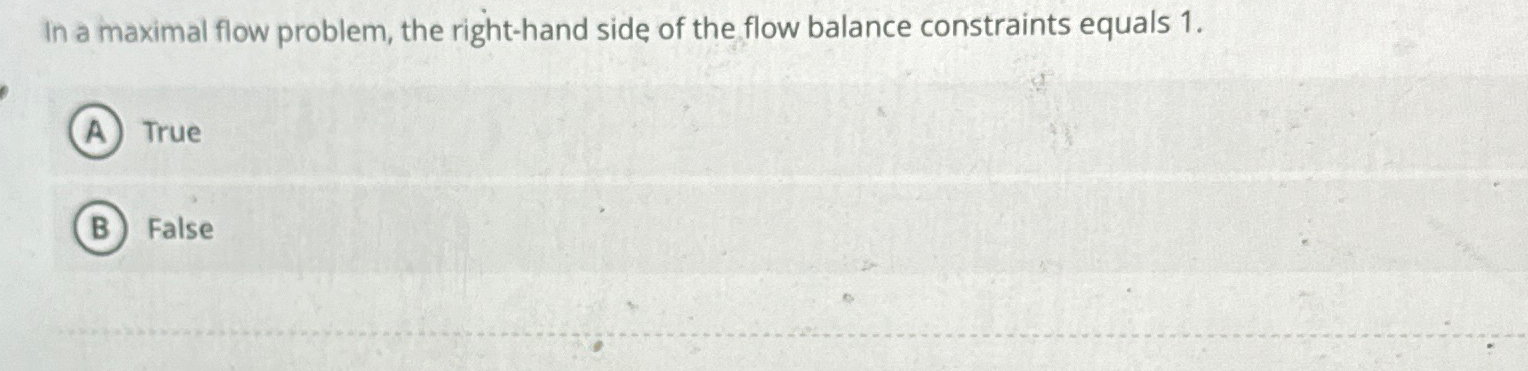  In a maximal flow problem, the right-hand side of the flow